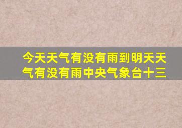 今天天气有没有雨到明天天气有没有雨中央气象台十三