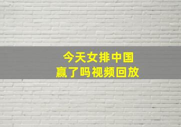 今天女排中国赢了吗视频回放