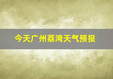 今天广州荔湾天气预报