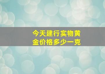 今天建行实物黄金价格多少一克