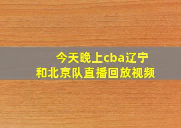 今天晚上cba辽宁和北京队直播回放视频