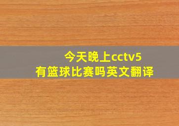 今天晚上cctv5有篮球比赛吗英文翻译