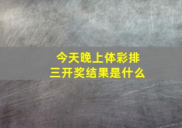 今天晚上体彩排三开奖结果是什么