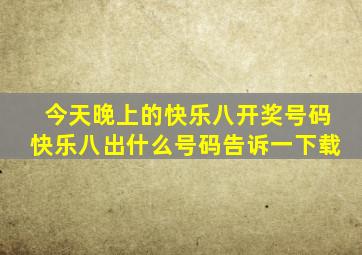 今天晚上的快乐八开奖号码快乐八出什么号码告诉一下载