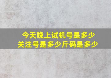 今天晚上试机号是多少关注号是多少斤码是多少