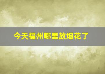 今天福州哪里放烟花了