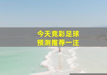 今天竞彩足球预测推荐一注