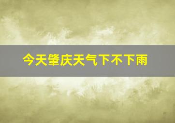 今天肇庆天气下不下雨