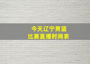 今天辽宁男篮比赛直播时间表