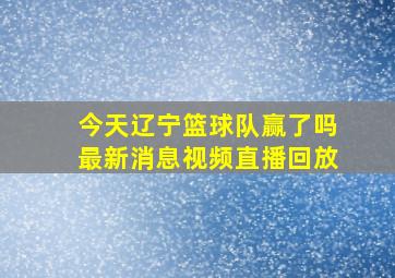 今天辽宁篮球队赢了吗最新消息视频直播回放