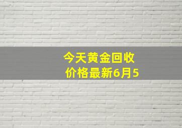 今天黄金回收价格最新6月5