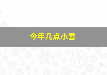 今年几点小雪