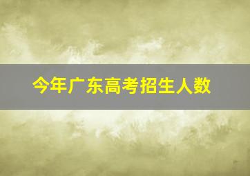 今年广东高考招生人数