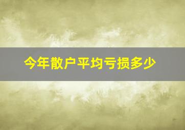 今年散户平均亏损多少