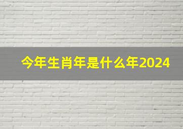 今年生肖年是什么年2024