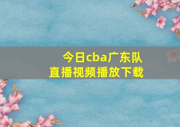 今日cba广东队直播视频播放下载