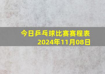 今日乒乓球比赛赛程表2024年11月08日