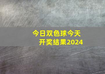 今日双色球今天开奖结果2024