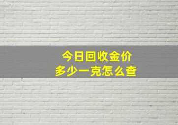 今日回收金价多少一克怎么查