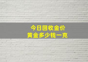 今日回收金价黄金多少钱一克