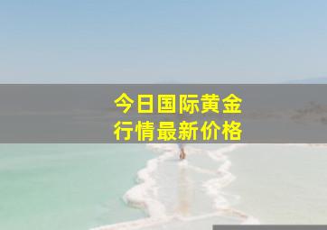 今日国际黄金行情最新价格