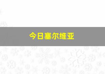 今日塞尔维亚