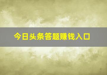 今日头条答题赚钱入口