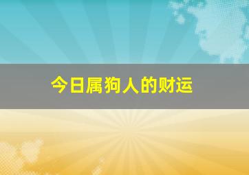 今日属狗人的财运