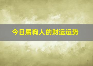 今日属狗人的财运运势