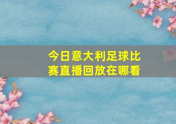 今日意大利足球比赛直播回放在哪看