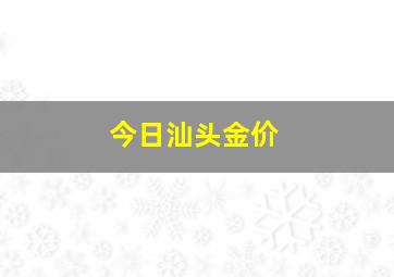 今日汕头金价