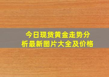 今日现货黄金走势分析最新图片大全及价格