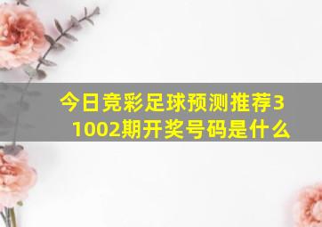 今日竞彩足球预测推荐31002期开奖号码是什么