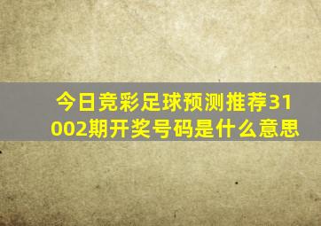 今日竞彩足球预测推荐31002期开奖号码是什么意思