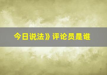 今日说法》评论员是谁