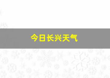 今日长兴天气