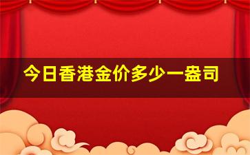 今日香港金价多少一盎司