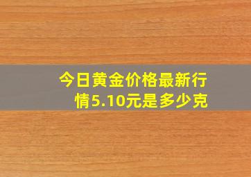 今日黄金价格最新行情5.10元是多少克