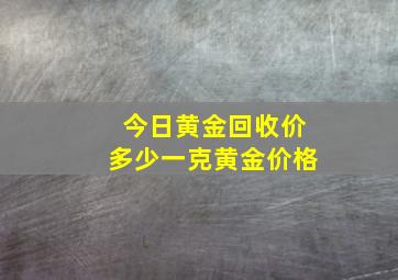 今日黄金回收价多少一克黄金价格