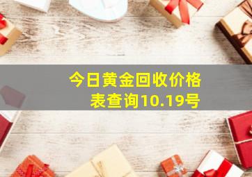 今日黄金回收价格表查询10.19号