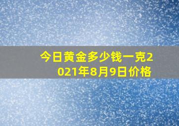 今日黄金多少钱一克2021年8月9日价格