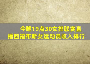 今晚19点30女排联赛直播回福布斯女运动员收入排行