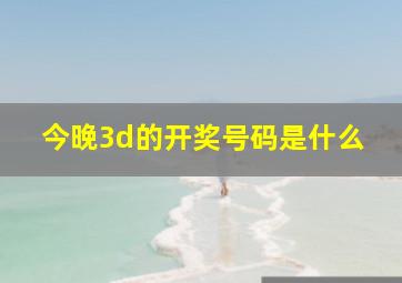 今晚3d的开奖号码是什么