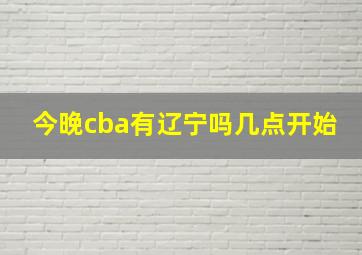 今晚cba有辽宁吗几点开始