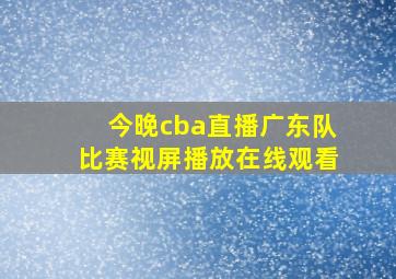 今晚cba直播广东队比赛视屏播放在线观看