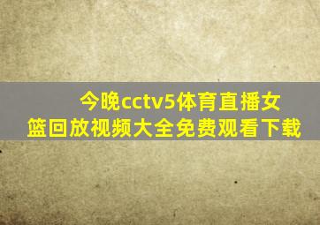 今晚cctv5体育直播女篮回放视频大全免费观看下载