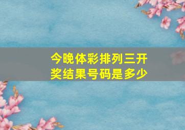 今晚体彩排列三开奖结果号码是多少