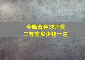 今晚双色球开奖二等奖多少钱一注