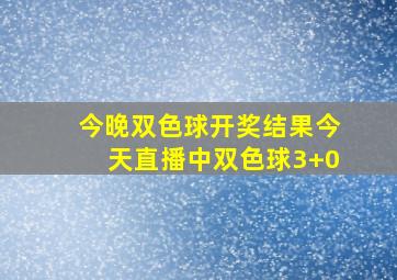 今晚双色球开奖结果今天直播中双色球3+0