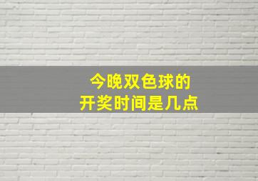 今晚双色球的开奖时间是几点